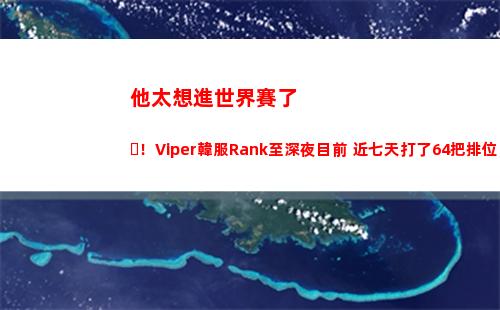 他太想進世界賽了！Viper韓服Rank至深夜目前 近七天打了64把排位